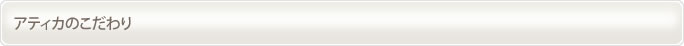 アティカのこだわり